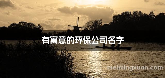 有寓意的环保公司名字