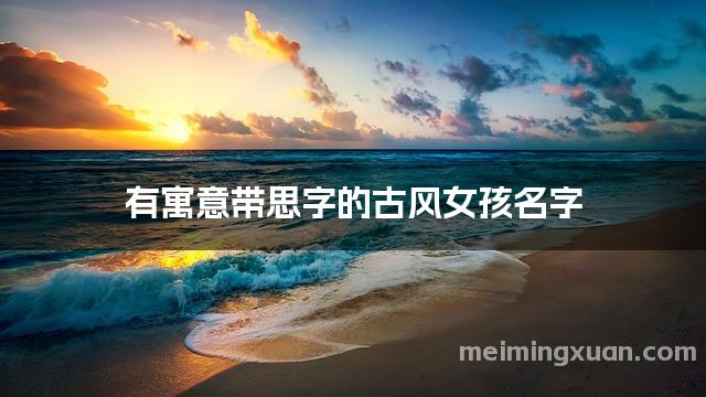 有寓意带思字的古风女孩名字