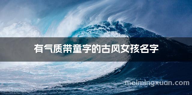 有气质带童字的古风女孩名字